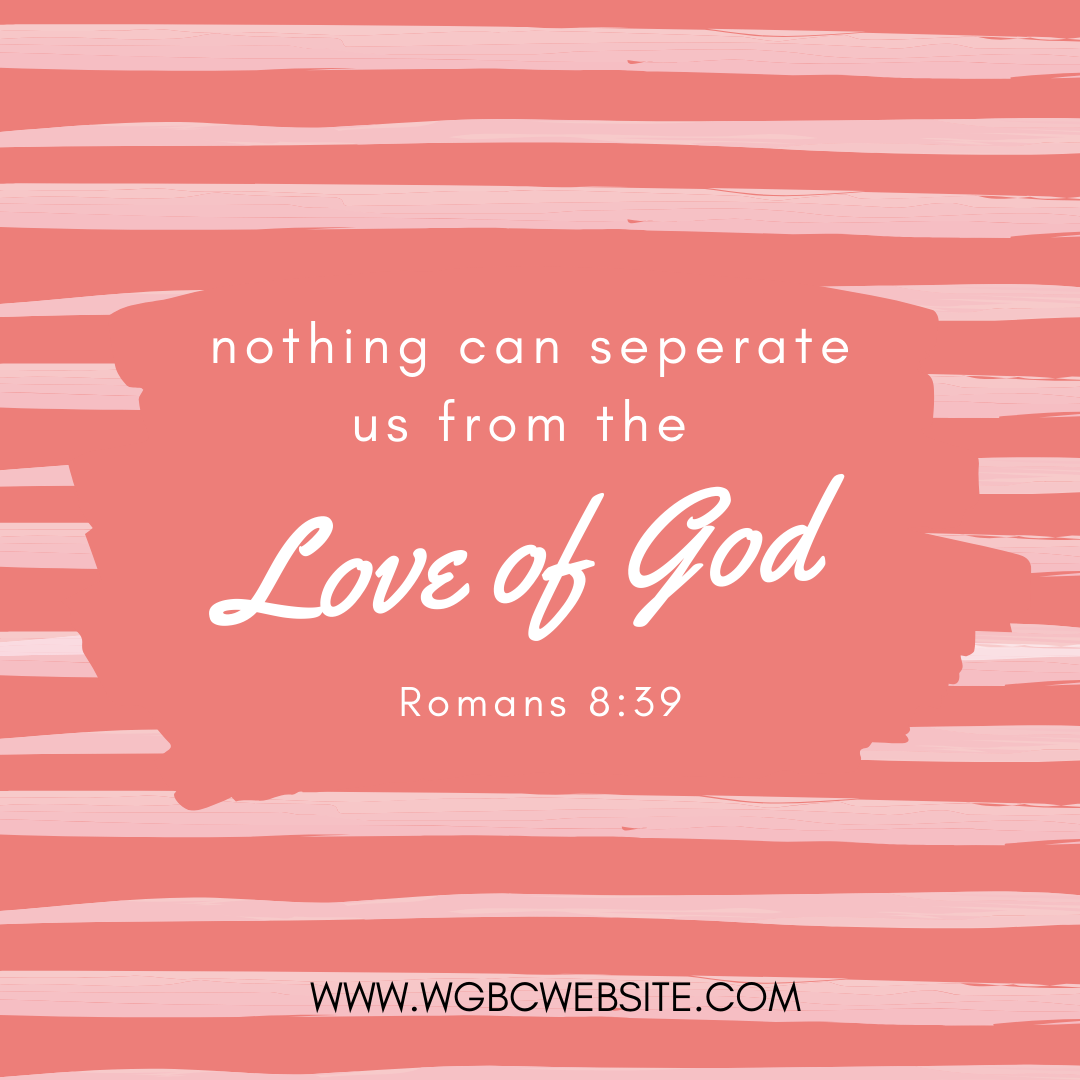 Nothing can seperate is from the Love of God - Romans 8:39 - WGBCWEBSITE